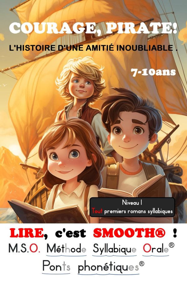 LIRE, c'est SMOOTH®  T4 COURAGE, PIRATE  L'HISTOIRE D'UNE AMITIÉ INOUBLIABLE DYS 7-10ans MSO Méthode Syllabique Orale Livre d'Aventure de Pirates Lecture syllabique Apprendre à aimer lire Livre enfant 7 8 9 10 ans - Frédéric Luhmer | Livr'ToK
